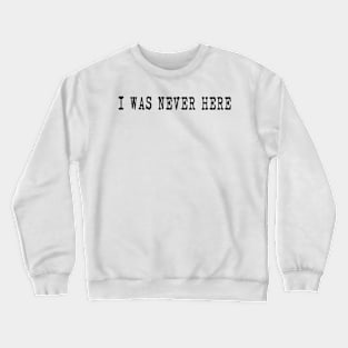 I Was Never Here Crewneck Sweatshirt